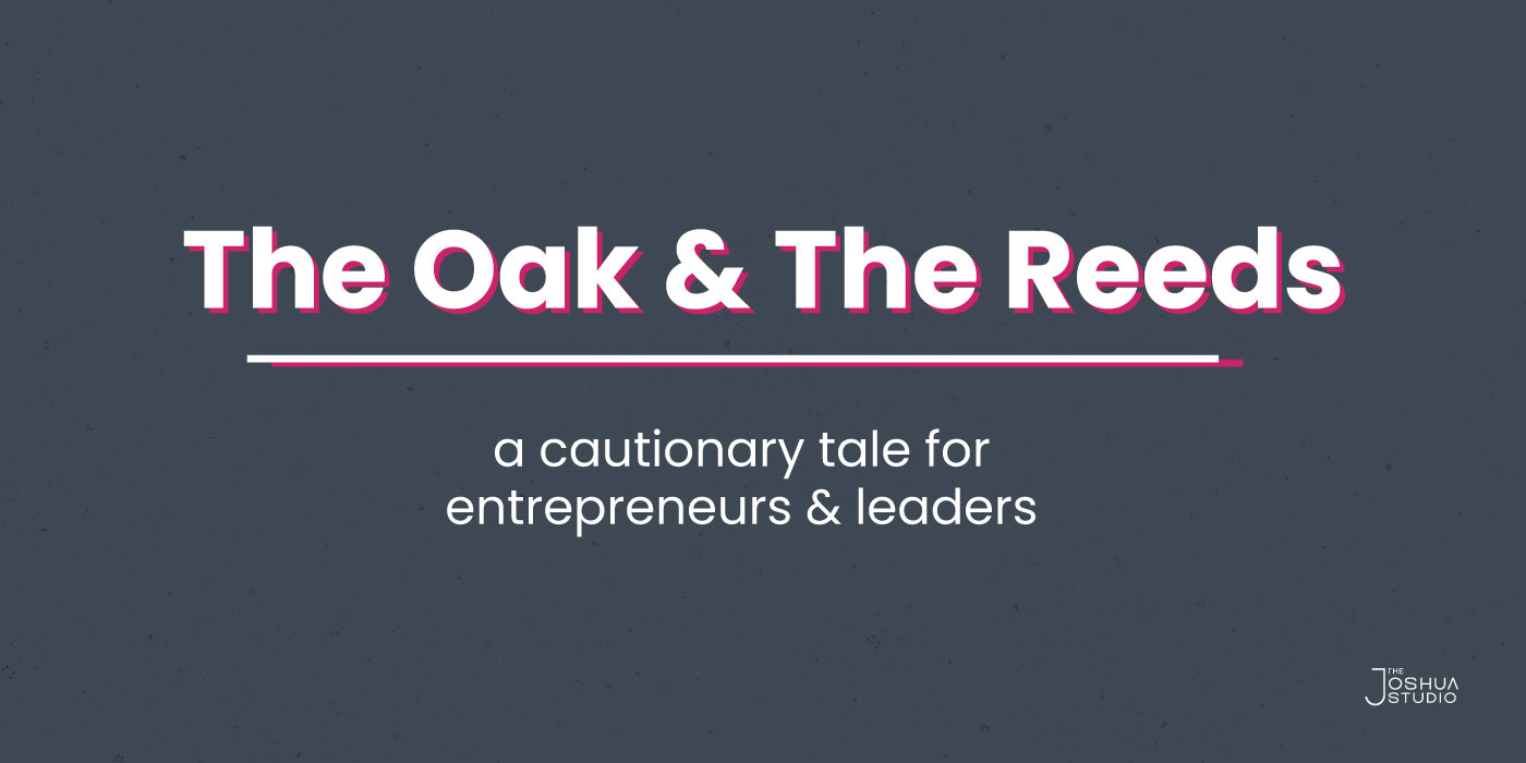 The Oak and the Reeds a cautionary tale for entrepreneurs and leaders